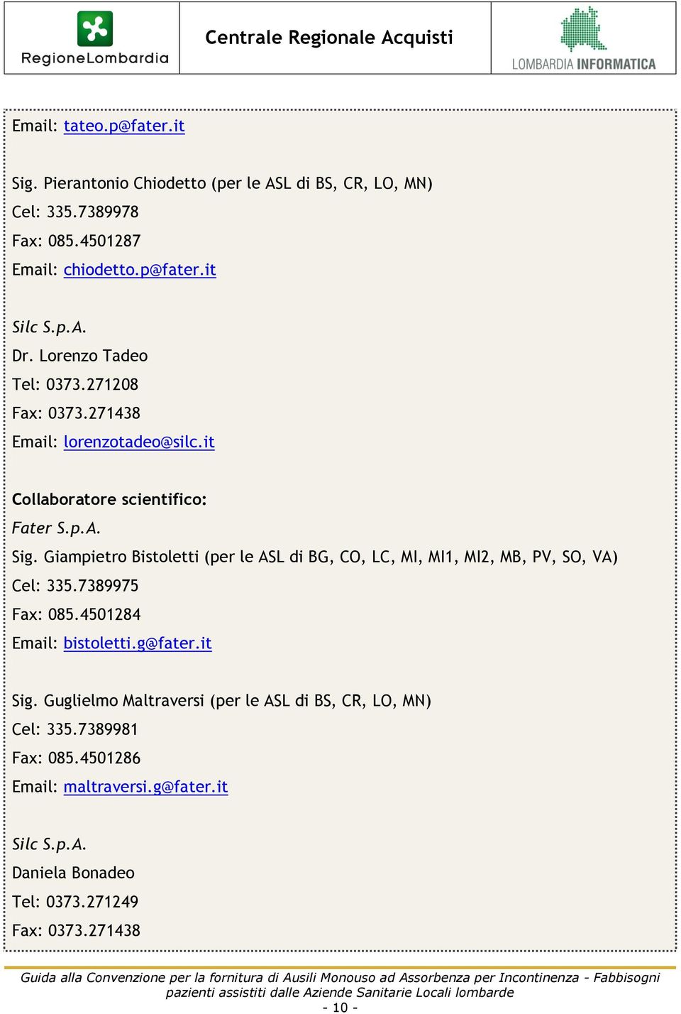 Giampietro Bistoletti (per le ASL di BG, CO, LC, MI, MI1, MI2, MB, PV, SO, VA) Cel: 335.7389975 Fax: 085.4501284 Email: bistoletti.g@fater.it Sig.