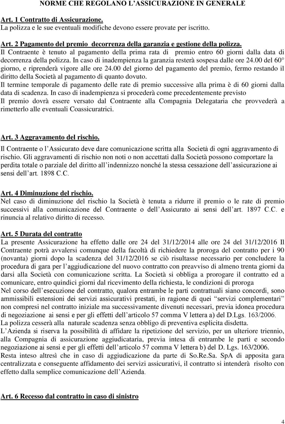 00 del 60 giorno, e riprenderà vigore alle ore 24.00 del giorno del pagamento del premio, fermo restando il diritto della Società al pagamento di quanto dovuto.