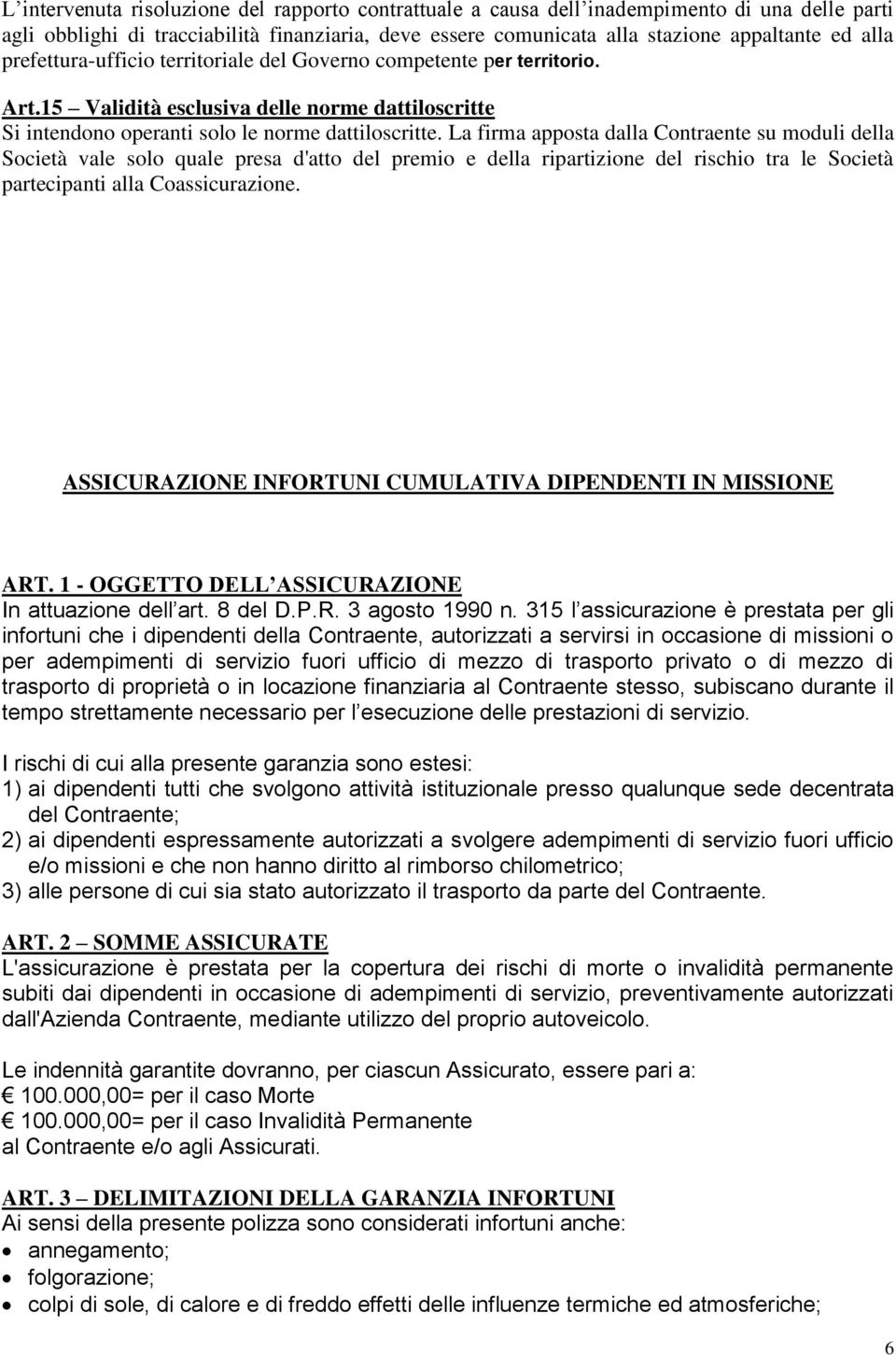 La firma apposta dalla Contraente su moduli della Società vale solo quale presa d'atto del premio e della ripartizione del rischio tra le Società partecipanti alla Coassicurazione.