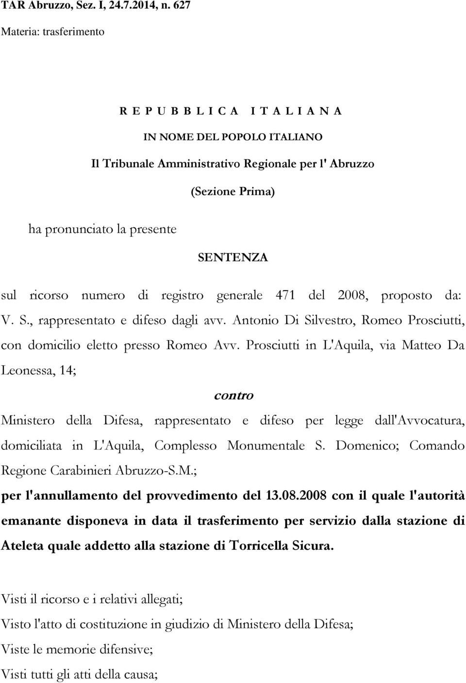 ricorso numero di registro generale 471 del 2008, proposto da: V. S., rappresentato e difeso dagli avv. Antonio Di Silvestro, Romeo Prosciutti, con domicilio eletto presso Romeo Avv.