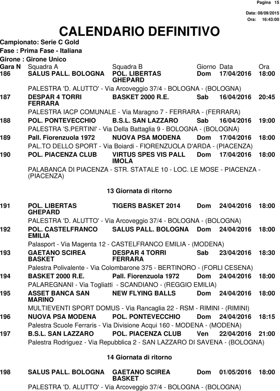 PIACENZA CLUB VIRTUS SPES VIS PALL Dom 17/04/2016 18:00 13 Giornata di ritorno 191 POL. LIBERTAS TIGERS 2014 Dom 24/04/2016 18:00 192 POL. CASTELFRANCO SALUS PALL.