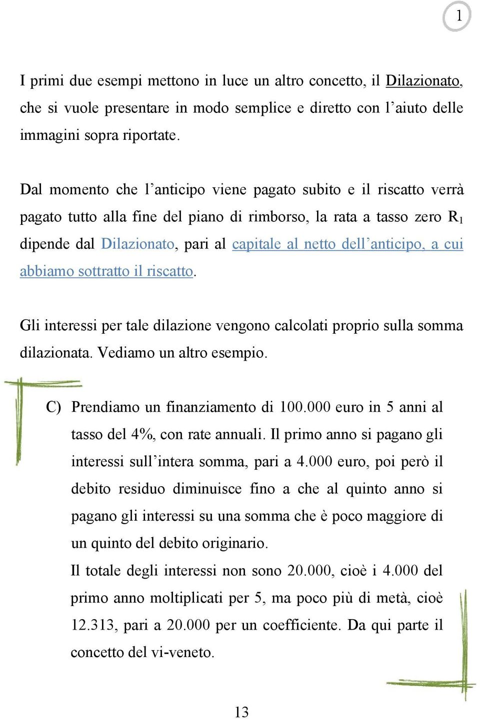 sottratto l rscatto. Gl nteress per tale dlazone vengono calcolat propro sulla somma dlazonata. Vedamo un altro esempo. C) Prendamo un fnanzamento d 100.