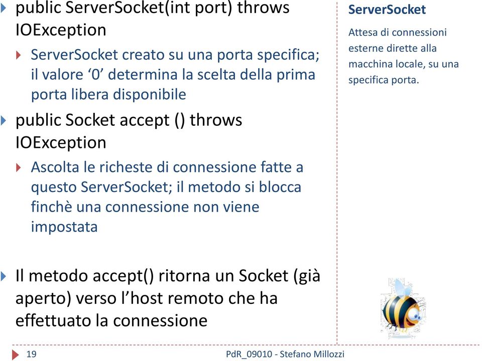 ServerSocket; il metodo si blocca finchè una connessione non viene impostata ServerSocket Attesa di connessioni esterne dirette alla