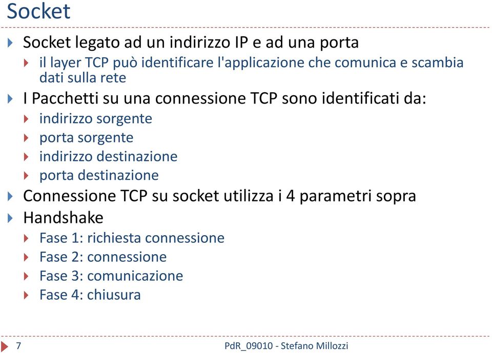 sorgente porta sorgente indirizzo destinazione porta destinazione Connessione TCP su socket utilizza i 4