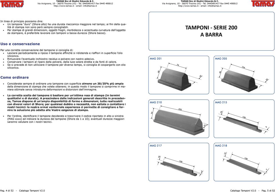 TAMPONI - SERIE 200 A BARRA Uso e conservazione Per una corretta conservazione del tampone si consiglia di: Lasciare periodicamente a riposo il tampone affinché si ridistenda e riaffiori in