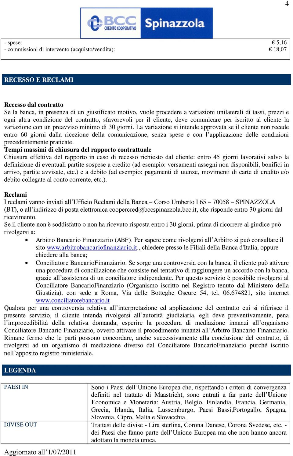 La variazione si intende approvata se il cliente non recede entro 60 giorni dalla ricezione della comunicazione, senza spese e con l applicazione delle condizioni precedentemente praticate.