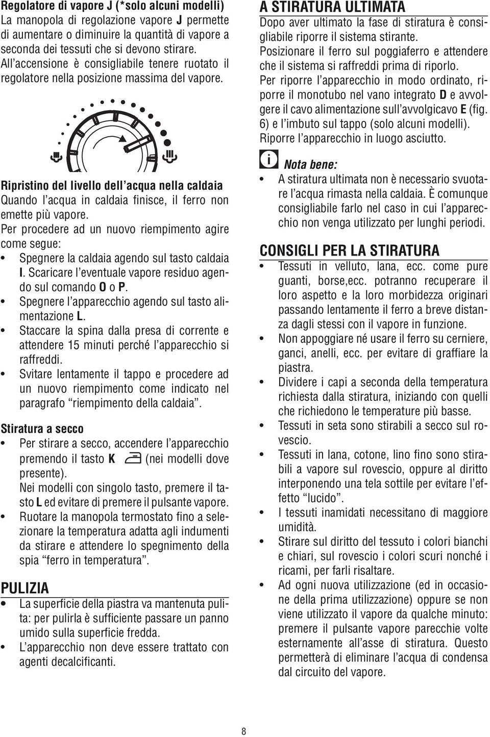 Ripristino del livello dell acqua nella caldaia Quando l acqua in caldaia finisce, il ferro non emette più vapore.