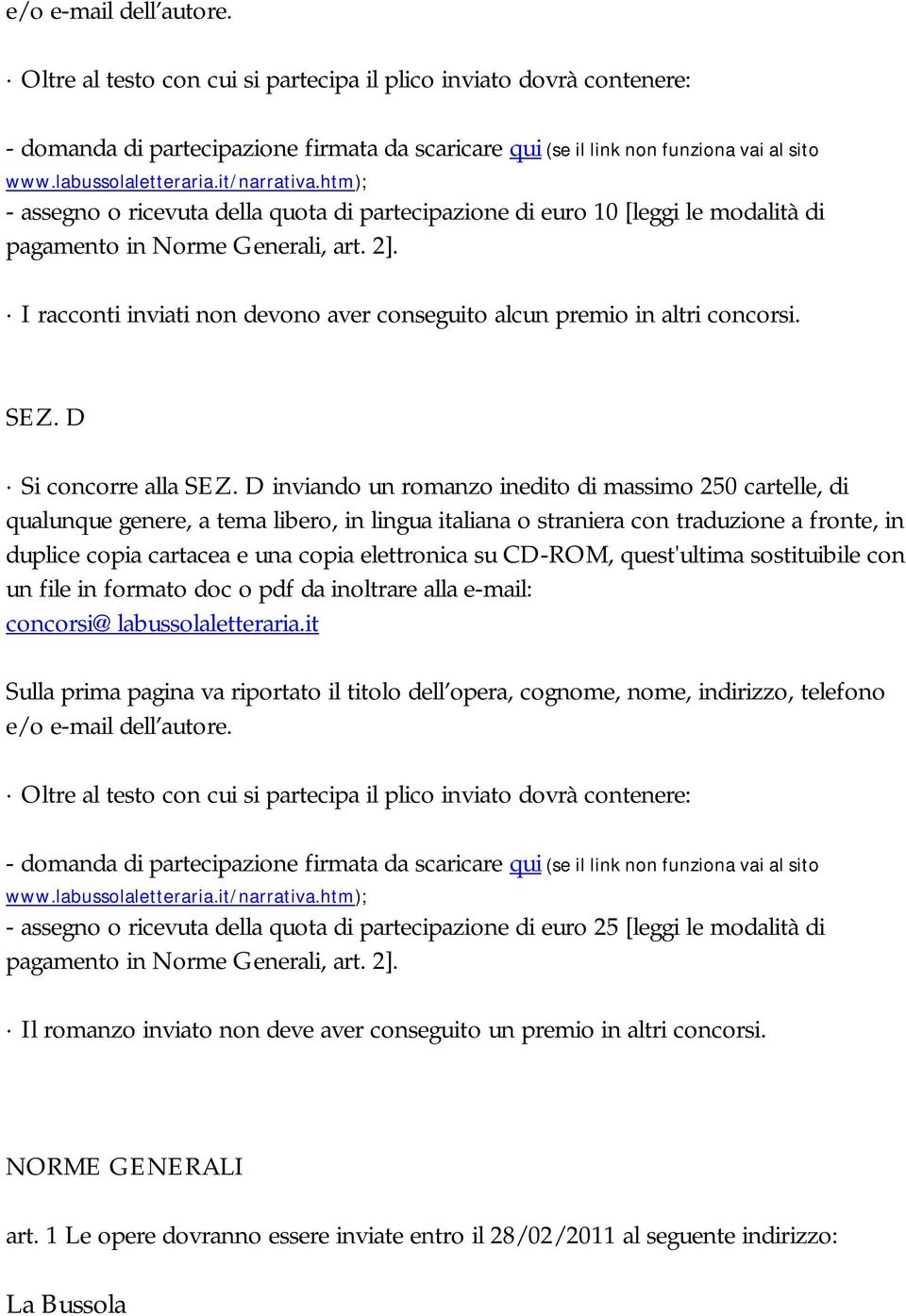 D inviando un romanzo inedito di massimo 250 cartelle, di qualunque genere, a tema libero, in lingua italiana o straniera con traduzione a fronte, in duplice copia cartacea e una copia elettronica su