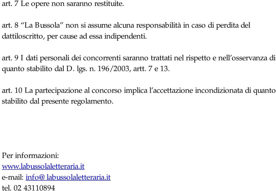 9 I dati personali dei concorrenti saranno trattati nel rispetto e nell osservanza di quanto stabilito dal D. lgs. n. 196/2003, artt.