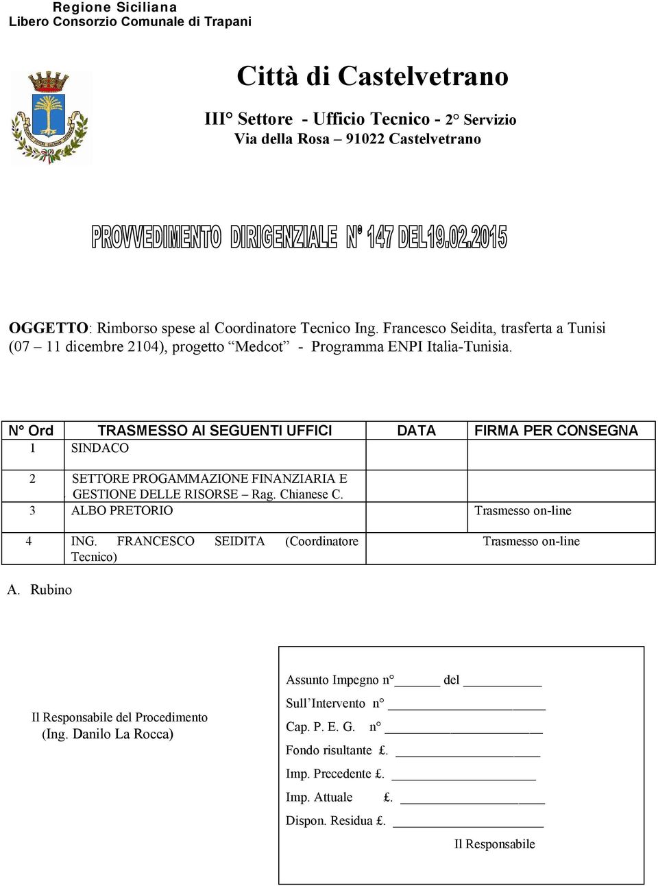 N Ord TRASMESSO AI SEGUENTI UFFICI DATA FIRMA PER CONSEGNA 1 SINDACO SETTOR 2 S SETTORE PROGAMMAZIONE FINANZIARIA E GESTIONE GESTIONE DELLE RISORSE Rag. Chianese C.