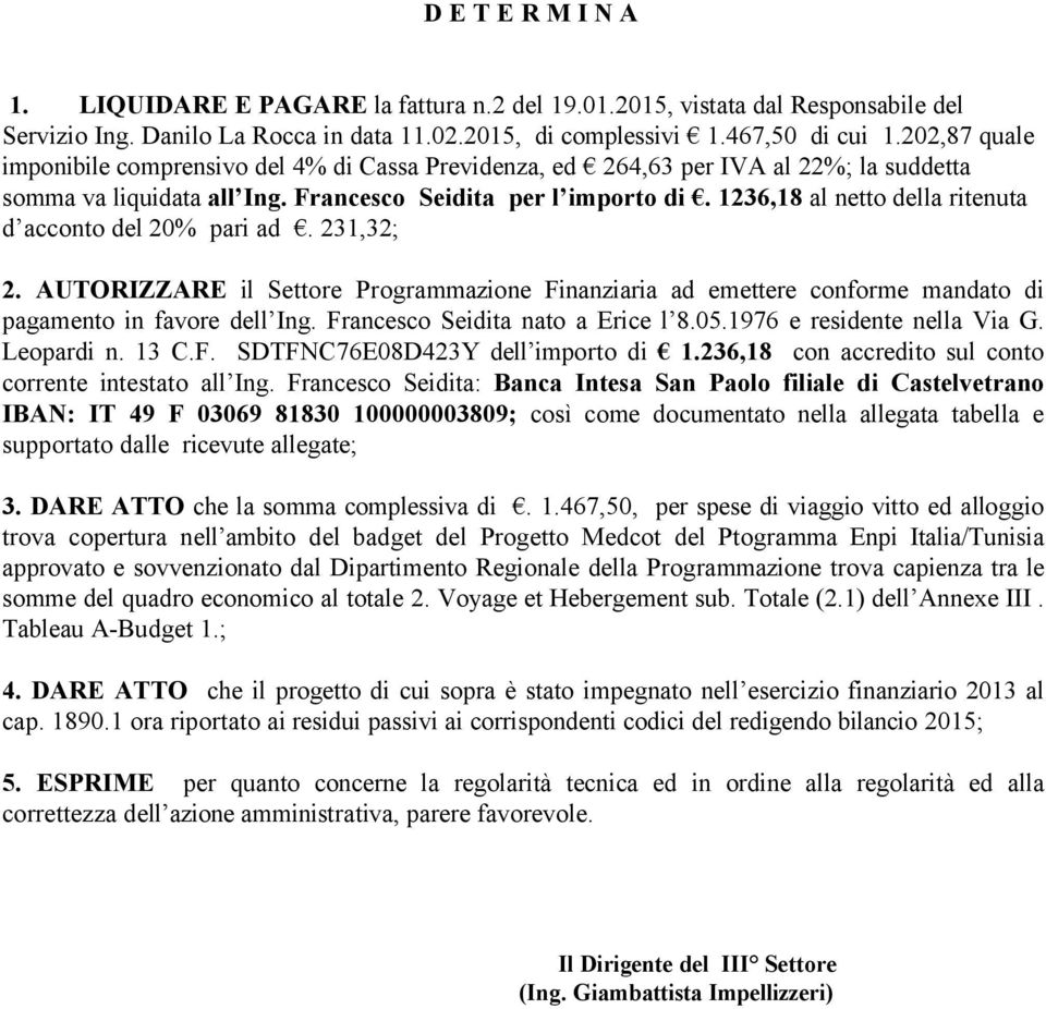 1236,18 al netto della ritenuta d acconto del 20% pari ad. 231,32; 2. AUTORIZZARE il Settore Programmazione Finanziaria ad emettere conforme mandato di pagamento in favore dell Ing.