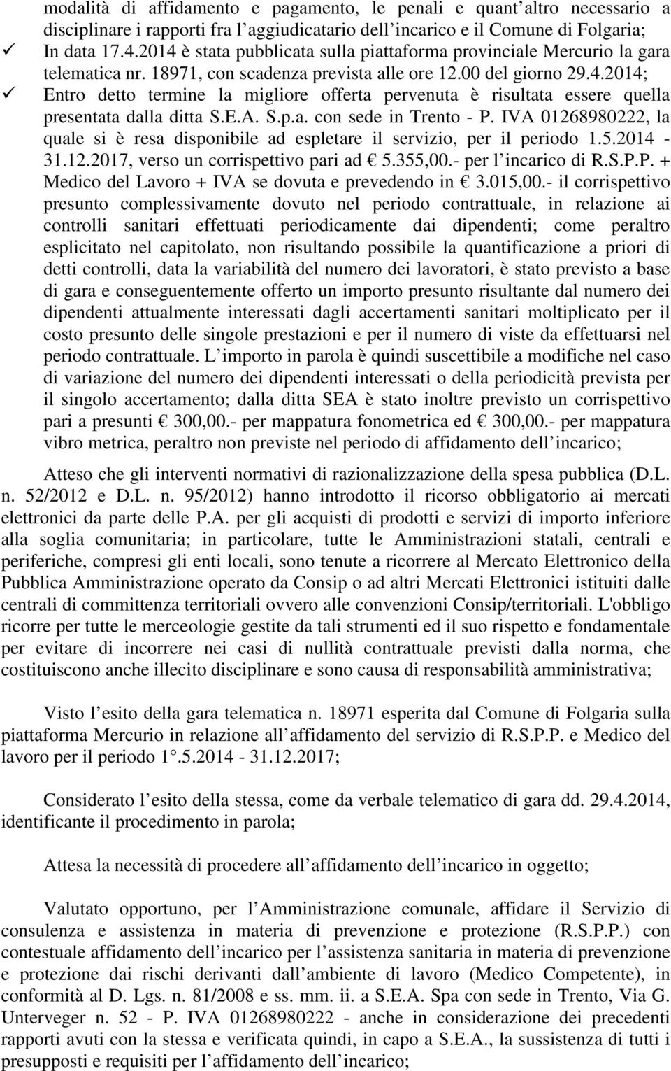 E.A. S.p.a. con sede in Trento - P. IVA 01268980222, la quale si è resa disponibile ad espletare il servizio, per il periodo 1.5.2014-31.12.2017, verso un corrispettivo pari ad 5.355,00.