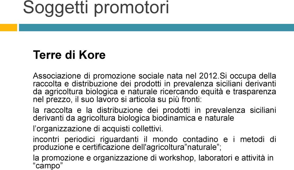 prezzo, il suo lavoro si articola su più fronti: la raccolta e la distribuzione dei prodotti in prevalenza siciliani derivanti da agricoltura biologica