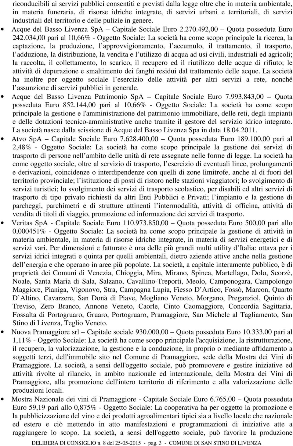 034,00 pari al 10,66% Oggetto Sociale: La società ha come scopo principale la ricerca, la captazione, la produzione, l approvvigionamento, l accumulo, il trattamento, il trasporto, l adduzione, la