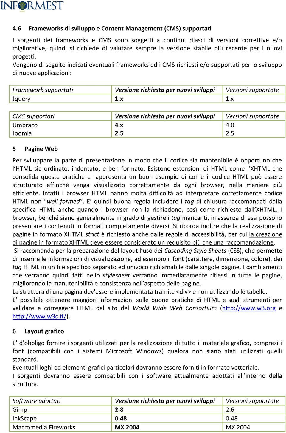 Vengono di seguito indicati eventuali frameworks ed i CMS richiesti e/o supportati per lo sviluppo di nuove applicazioni: Framework supportati Versione richiesta per nuovi sviluppi Versioni