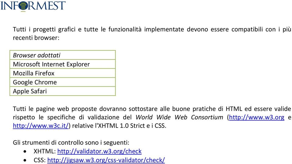 essere valide rispetto le specifiche di validazione del World Wide Web Consortium (http://www.w3.org e http://www.w3c.it/) relative l'xhtml 1.