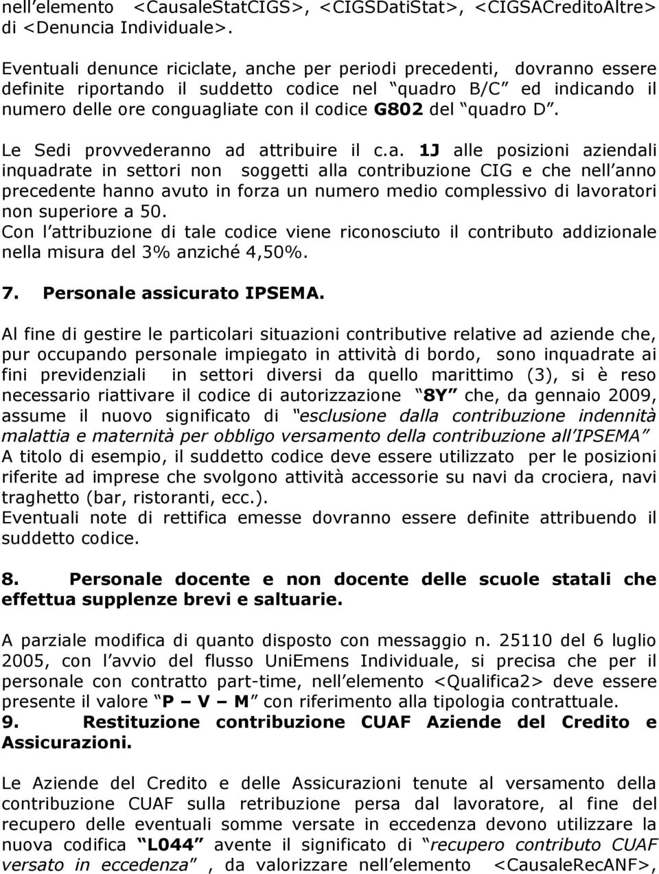 quadro D. Le Sedi provvederanno ad attribuire il c.a. 1J alle posizioni aziendali inquadrate in settori non soggetti alla contribuzione CIG e che nell anno precedente hanno avuto in forza un numero medio complessivo di lavoratori non superiore a 50.