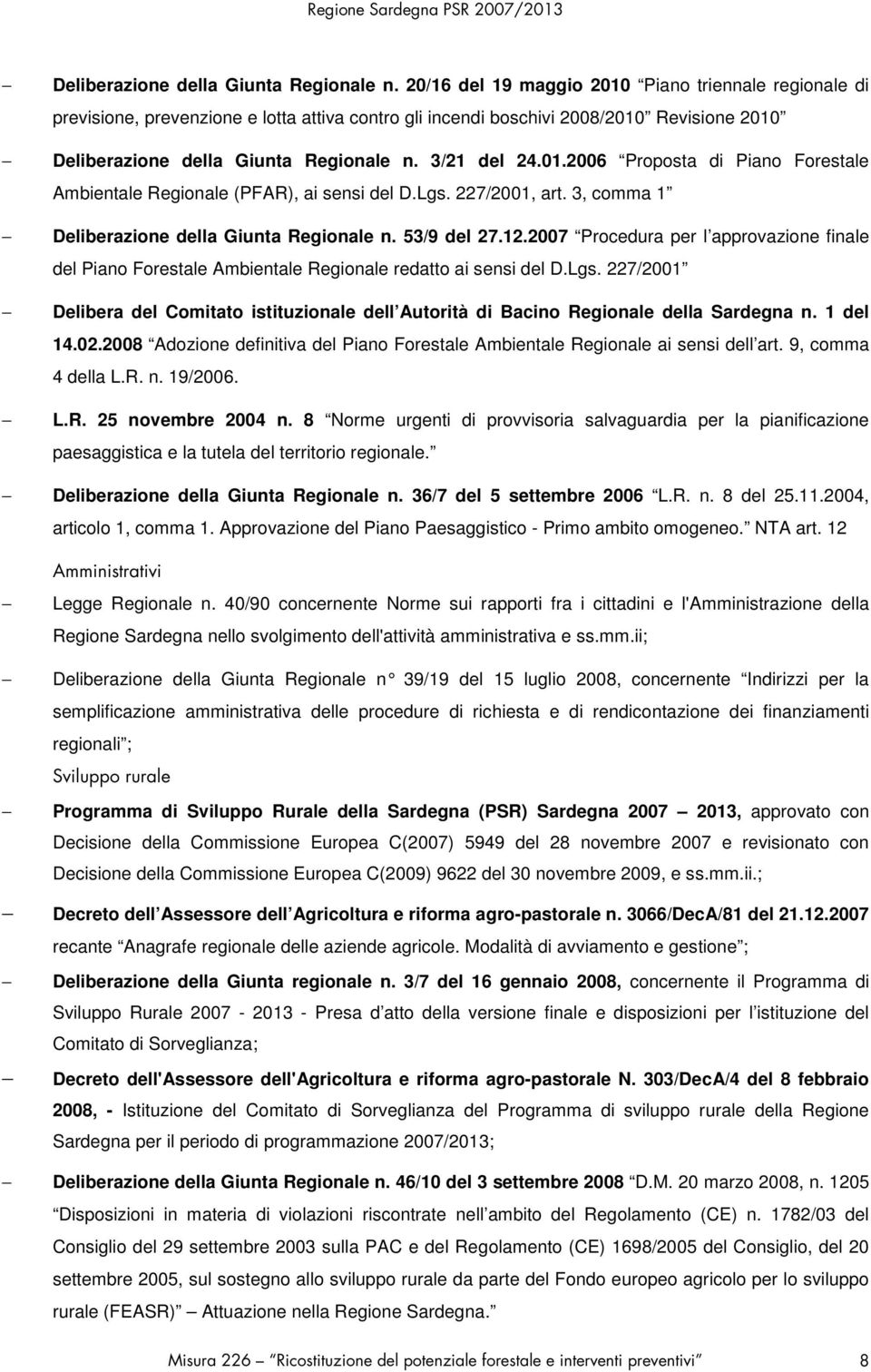 Lgs. 227/2001, art. 3, comma 1  53/9 del 27.12.2007 Procedura per l approvazione finale del Piano Forestale Ambientale Regionale redatto ai sensi del D.Lgs. 227/2001 Delibera del Comitato istituzionale dell Autorità di Bacino Regionale della Sardegna n.