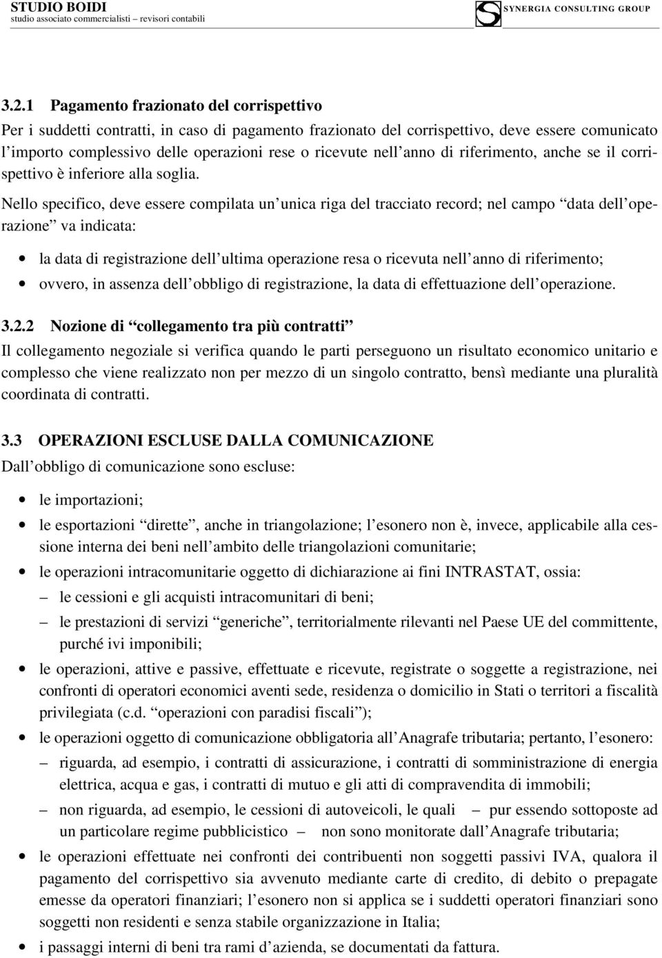 Nello specifico, deve essere compilata un unica riga del tracciato record; nel campo data dell operazione va indicata: la data di registrazione dell ultima operazione resa o ricevuta nell anno di