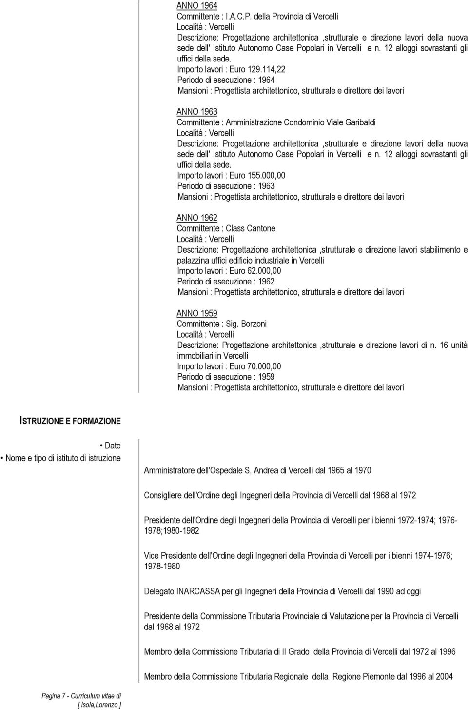 12 alloggi sovrastanti gli uffici della sede. Importo lavori : Euro 129.