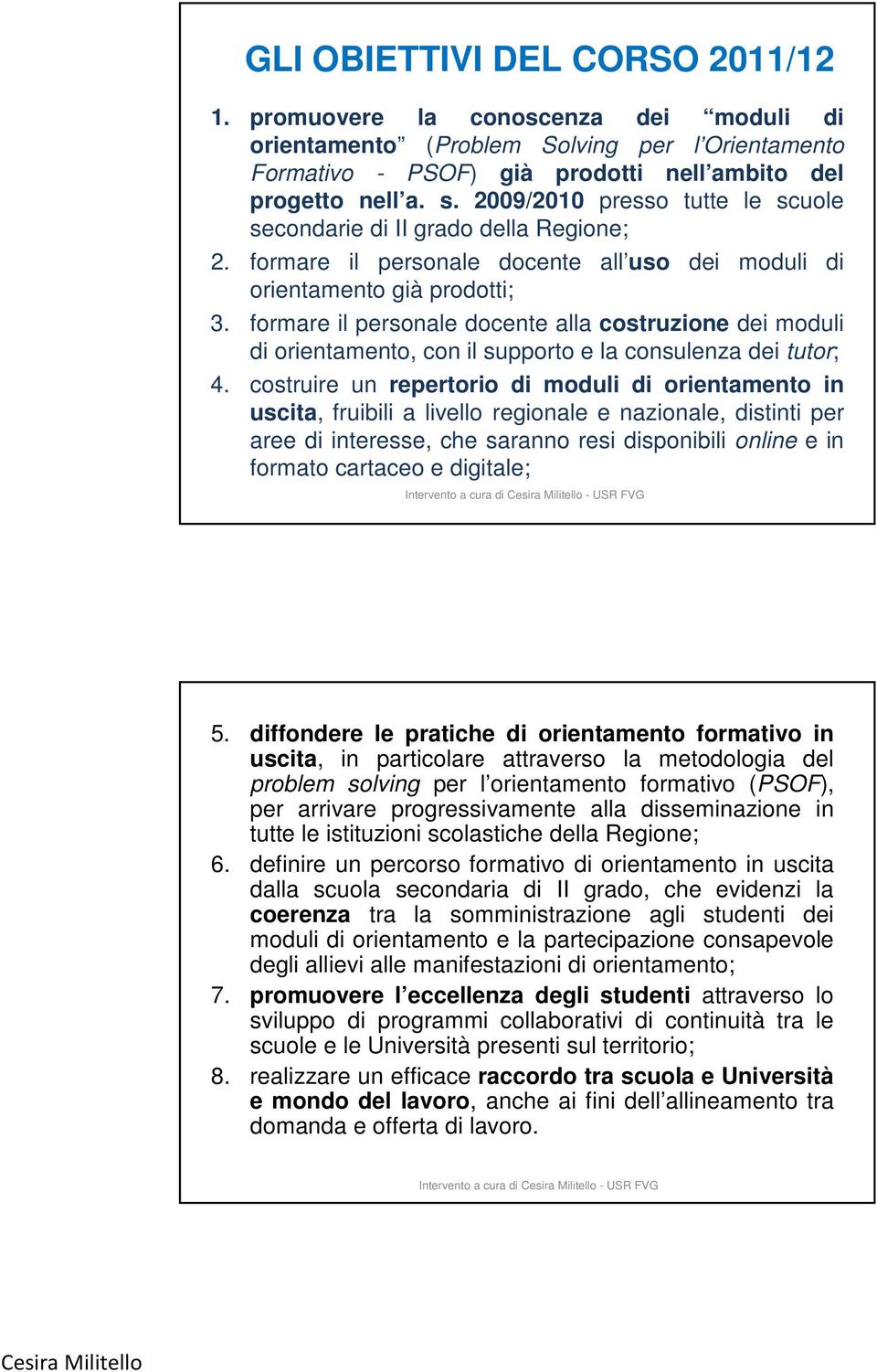 formare il personale docente alla costruzione dei moduli di orientamento, con il supporto e la consulenza dei tutor; 4.