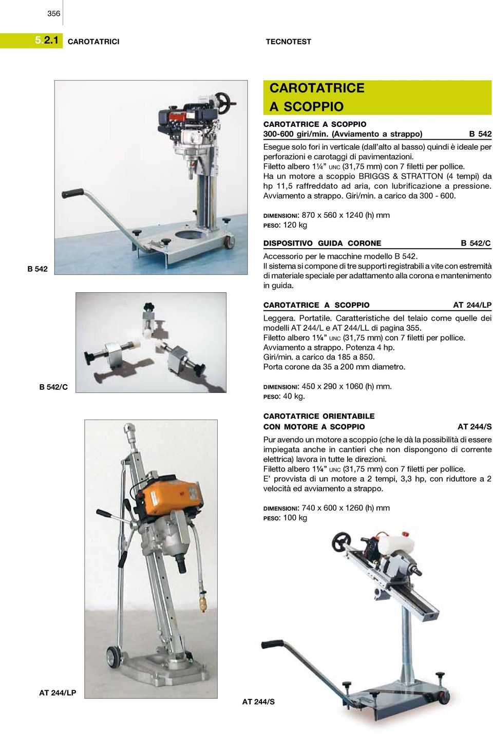 Filetto albero 1¼ UNC (31,75 mm) con 7 filetti per pollice. Ha un motore a scoppio BRIGGS & STRATTON (4 tempi) da hp 11,5 raffreddato ad aria, con lubrificazione a pressione. Avviamento a strappo.