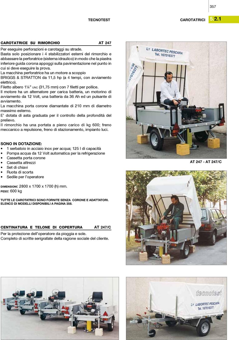 cui si deve eseguire la prova. La macchina perforatrice ha un motore a scoppio BRIGGS & STRATTON da 11,5 hp (a 4 tempi, con avviamento elettrico).