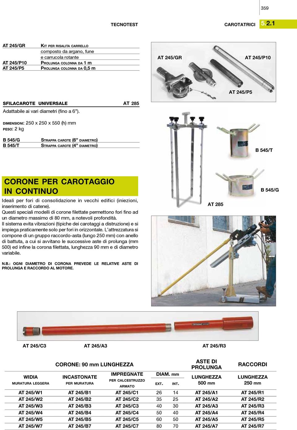 dimensioni: 250 x 250 x 550 (h) mm peso: 2 kg B 545/g B 545/t strappa carote (6 diametro) strappa carote (4 diametro) B 545/T corone per carotaggio in continuo Ideali per fori di consolidazione in