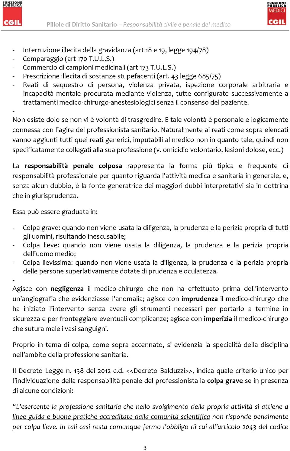 medico chirurgo anestesiologici senza il consenso del paziente. Non esiste dolo se non vi è volontà di trasgredire.