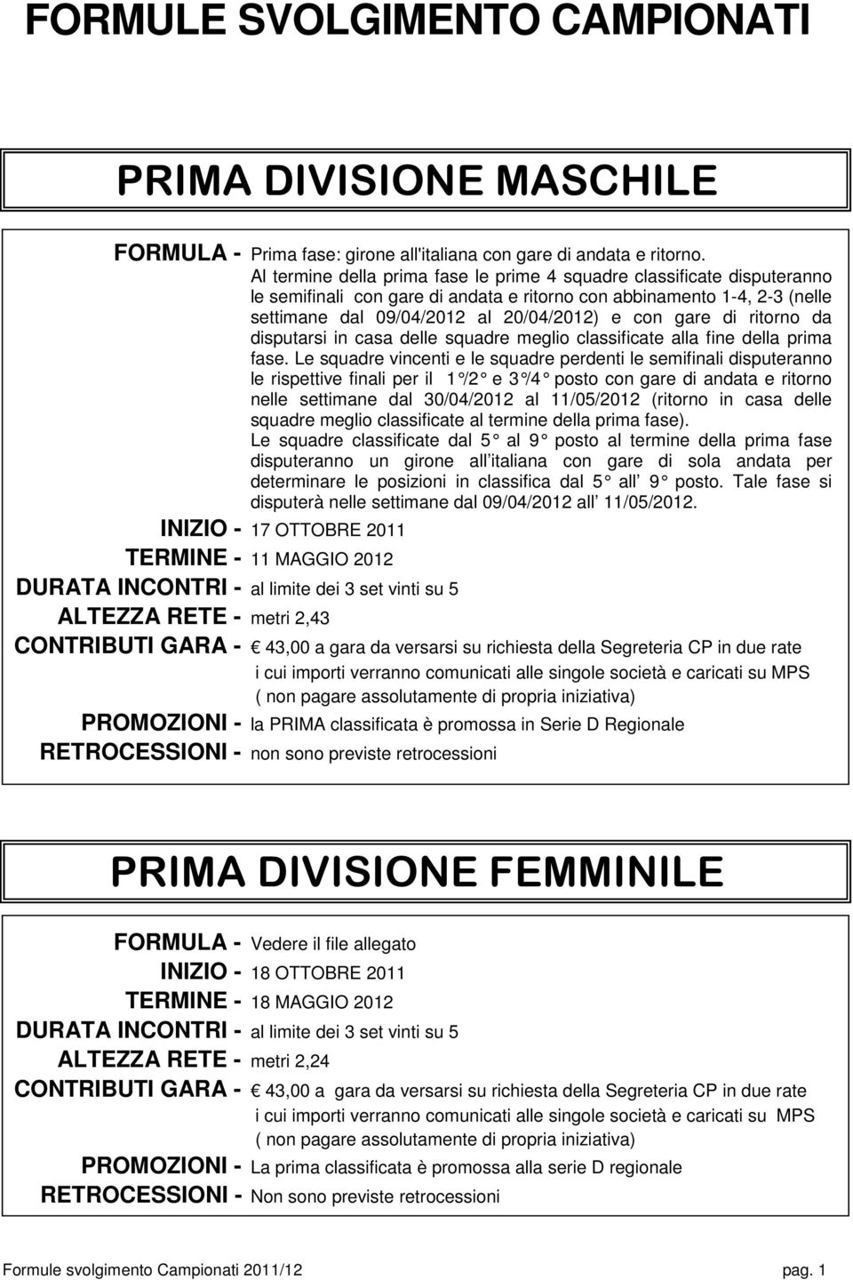 di ritorno da disputarsi in casa delle squadre meglio classificate alla fine della prima fase.