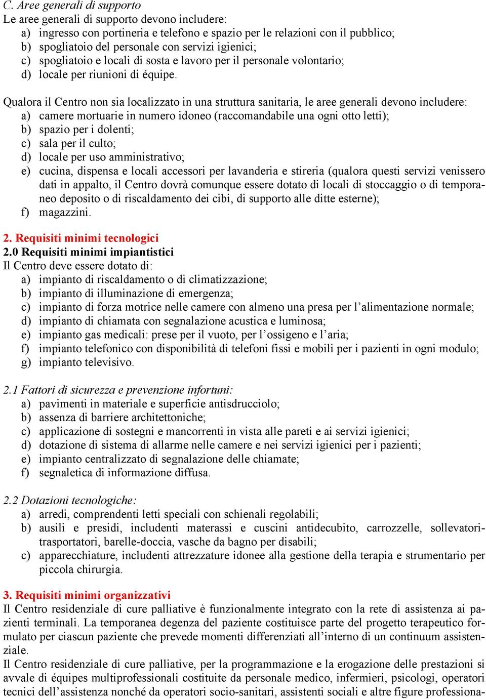 Qualora il Centro non sia localizzato in una struttura sanitaria, le aree generali devono includere: a) camere mortuarie in numero idoneo (raccomandabile una ogni otto letti); b) spazio per i