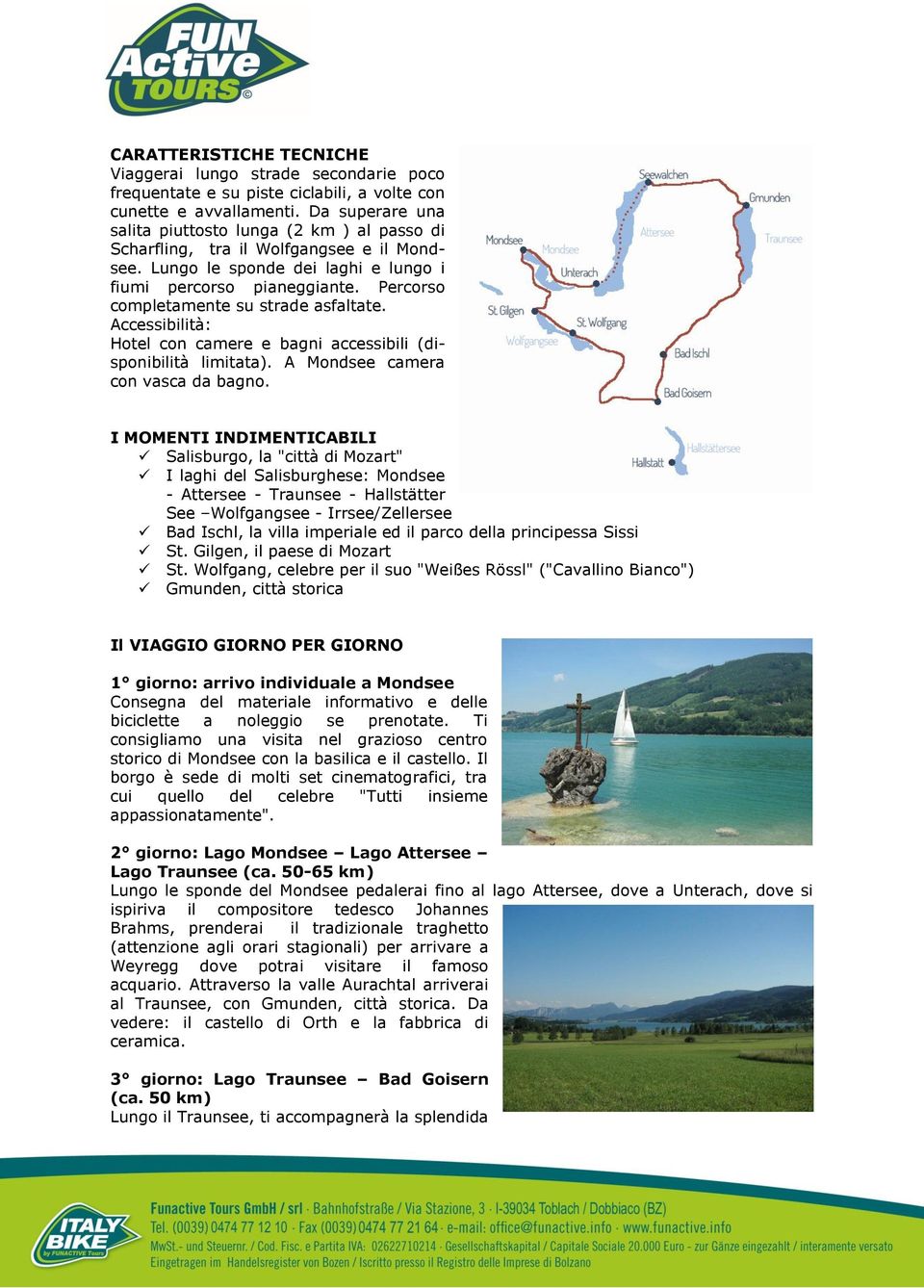 Percorso completamente su strade asfaltate. Accessibilità: Hotel con camere e bagni accessibili (disponibilità limitata). A Mondsee camera con vasca da bagno.