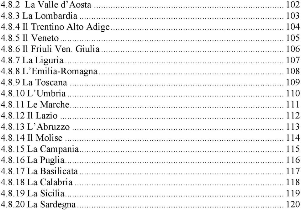 .. 111 4.8.12 Il Lazio... 112 4.8.13 L Abruzzo... 113 4.8.14 Il Molise... 114 4.8.15 La Campania... 115 4.8.16 La Puglia.