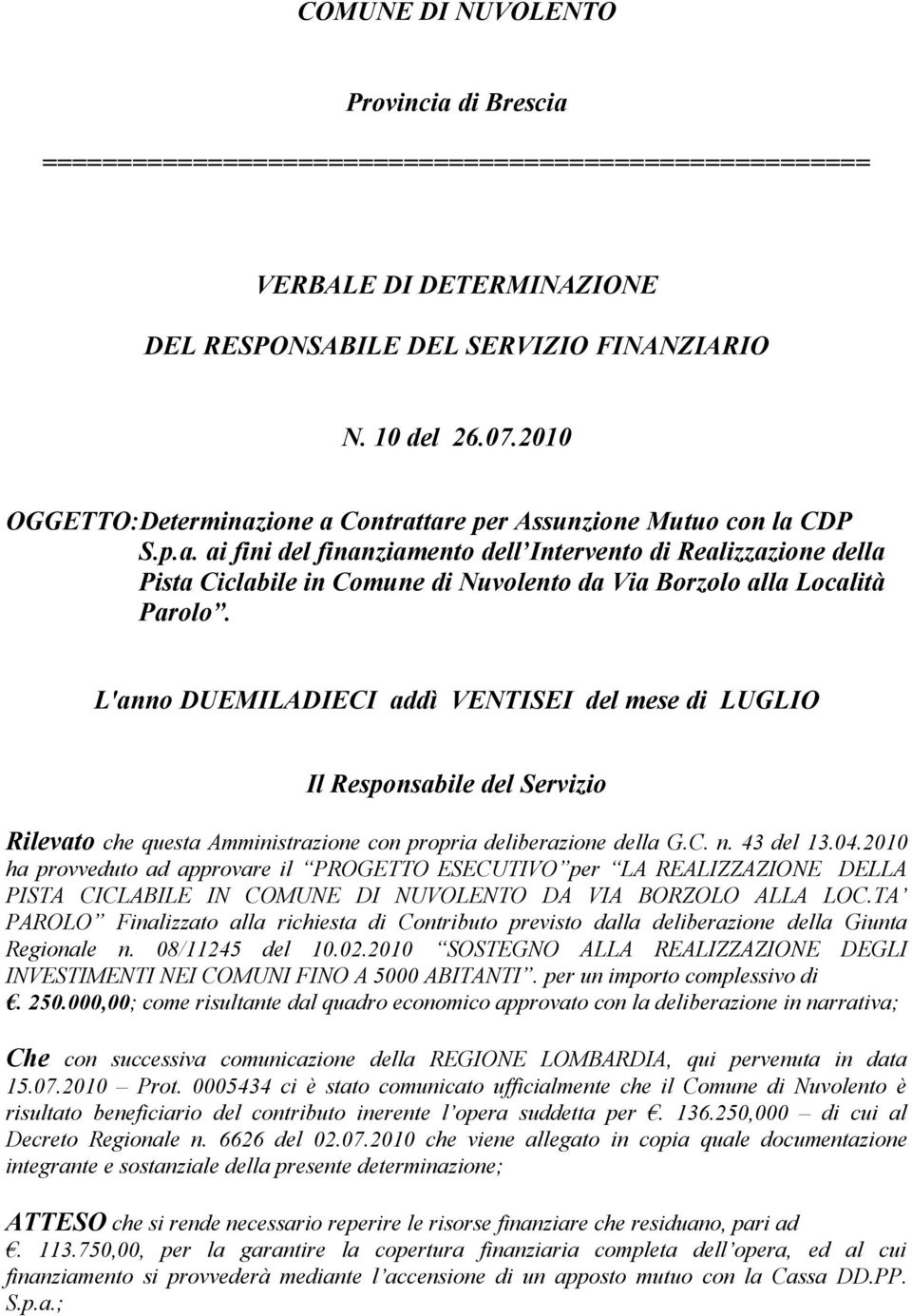 L'anno DUEMILADIECI addì VENTISEI del mese di LUGLIO Il Responsabile del Servizio Rilevato che questa Amministrazione con propria deliberazione della G.C. n. 43 del 13.04.