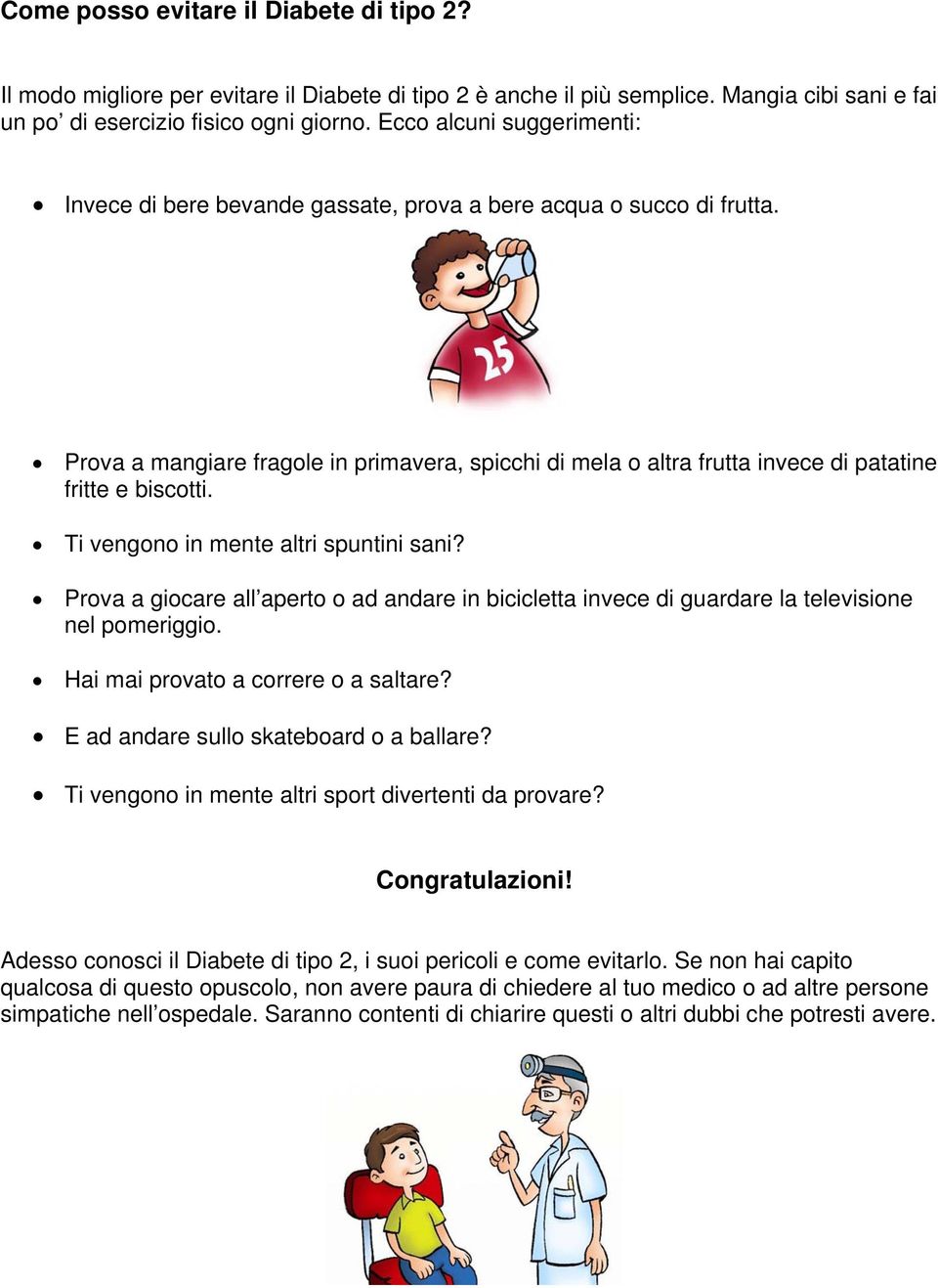 Prova a mangiare fragole in primavera, spicchi di mela o altra frutta invece di patatine fritte e biscotti. Ti vengono in mente altri spuntini sani?