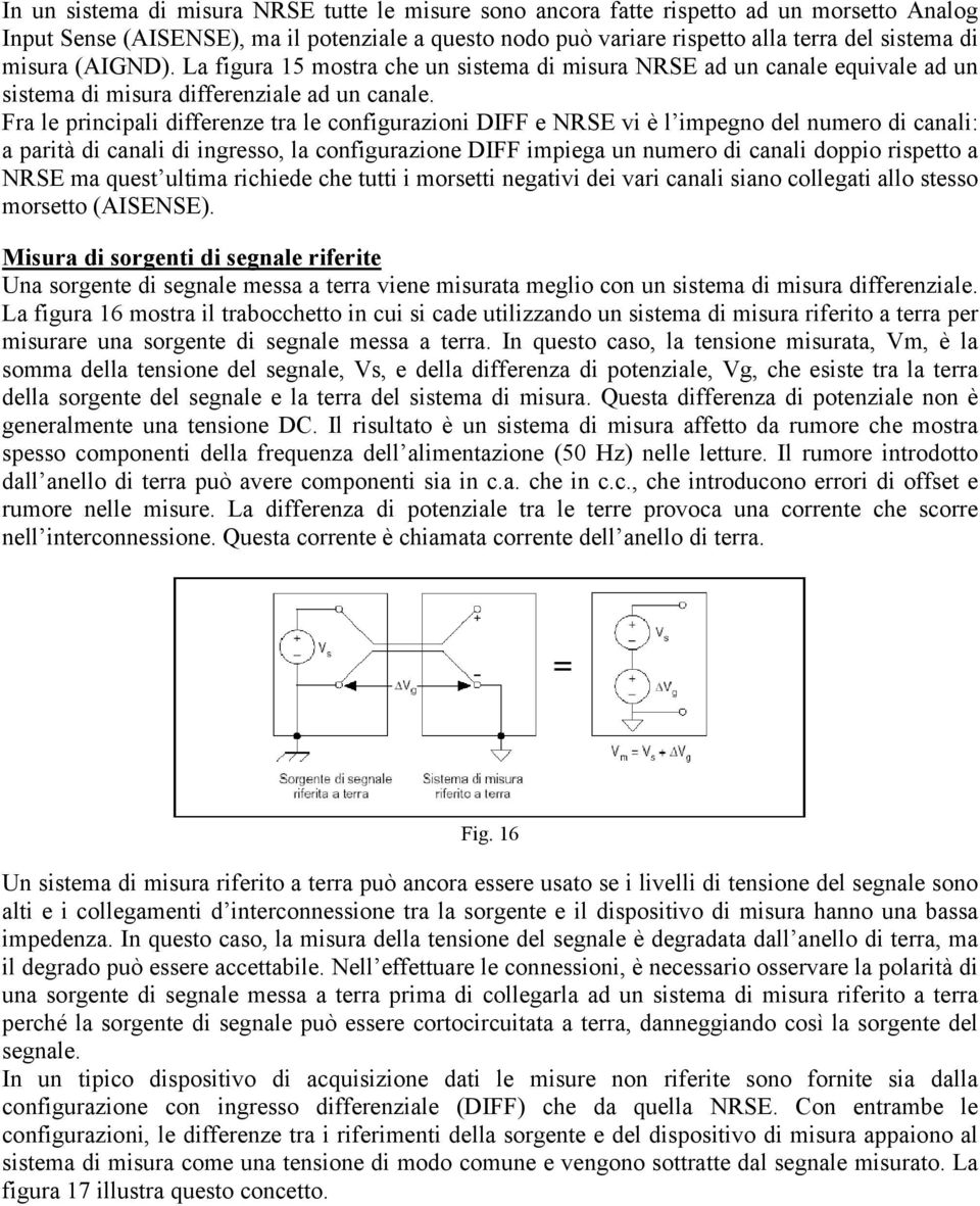 Fra le principali differenze tra le configurazioni DIFF e NRSE vi è l impegno del numero di canali: a parità di canali di ingresso, la configurazione DIFF impiega un numero di canali doppio rispetto