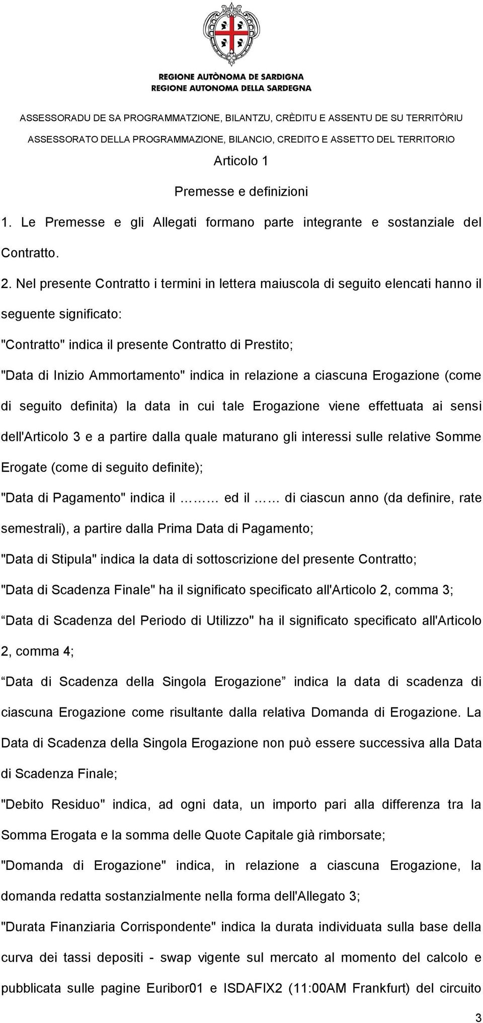 relazione a ciascuna Erogazione (come di seguito definita) la data in cui tale Erogazione viene effettuata ai sensi dell'articolo 3 e a partire dalla quale maturano gli interessi sulle relative Somme