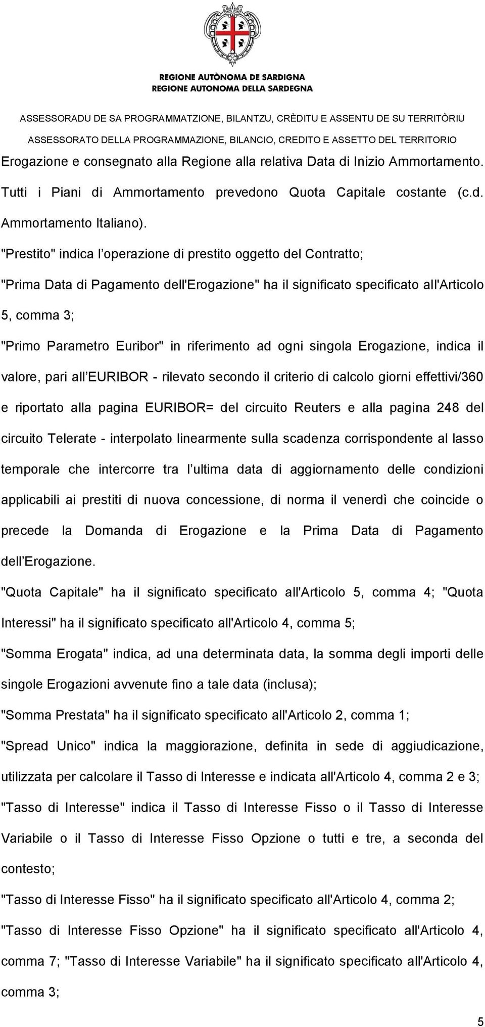 riferimento ad ogni singola Erogazione, indica il valore, pari all EURIBOR - rilevato secondo il criterio di calcolo giorni effettivi/360 e riportato alla pagina EURIBOR= del circuito Reuters e alla