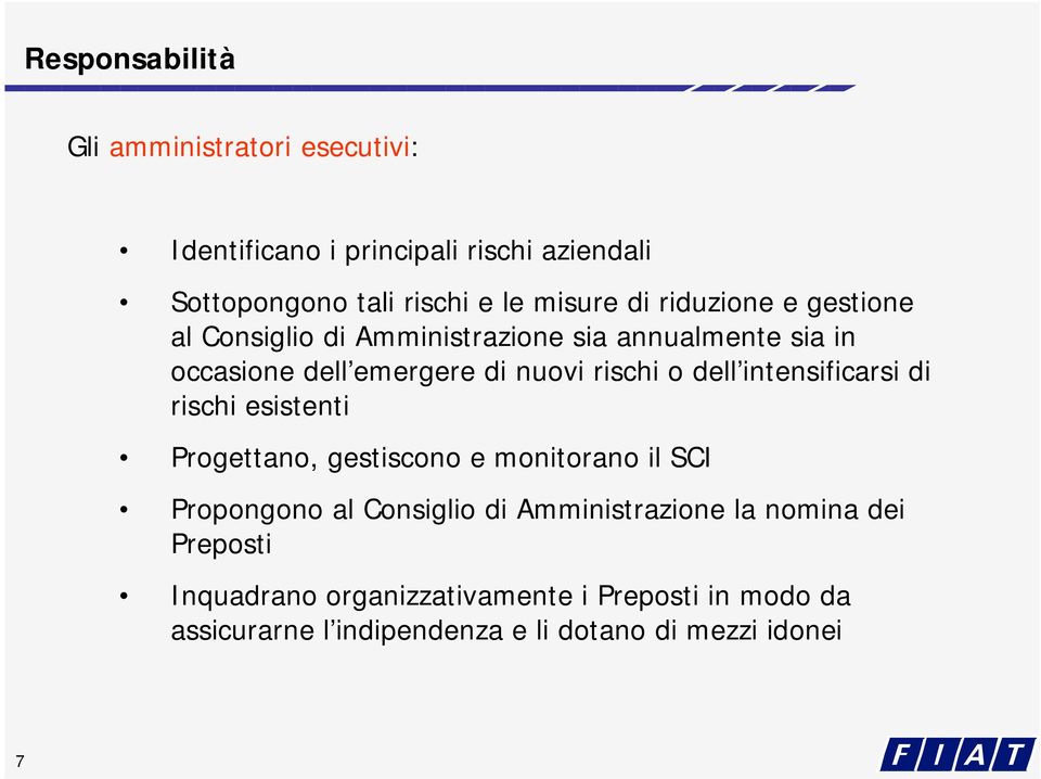 intensificarsi di rischi esistenti Progettano, gestiscono e monitorano il SCI Propongono al Consiglio di Amministrazione la