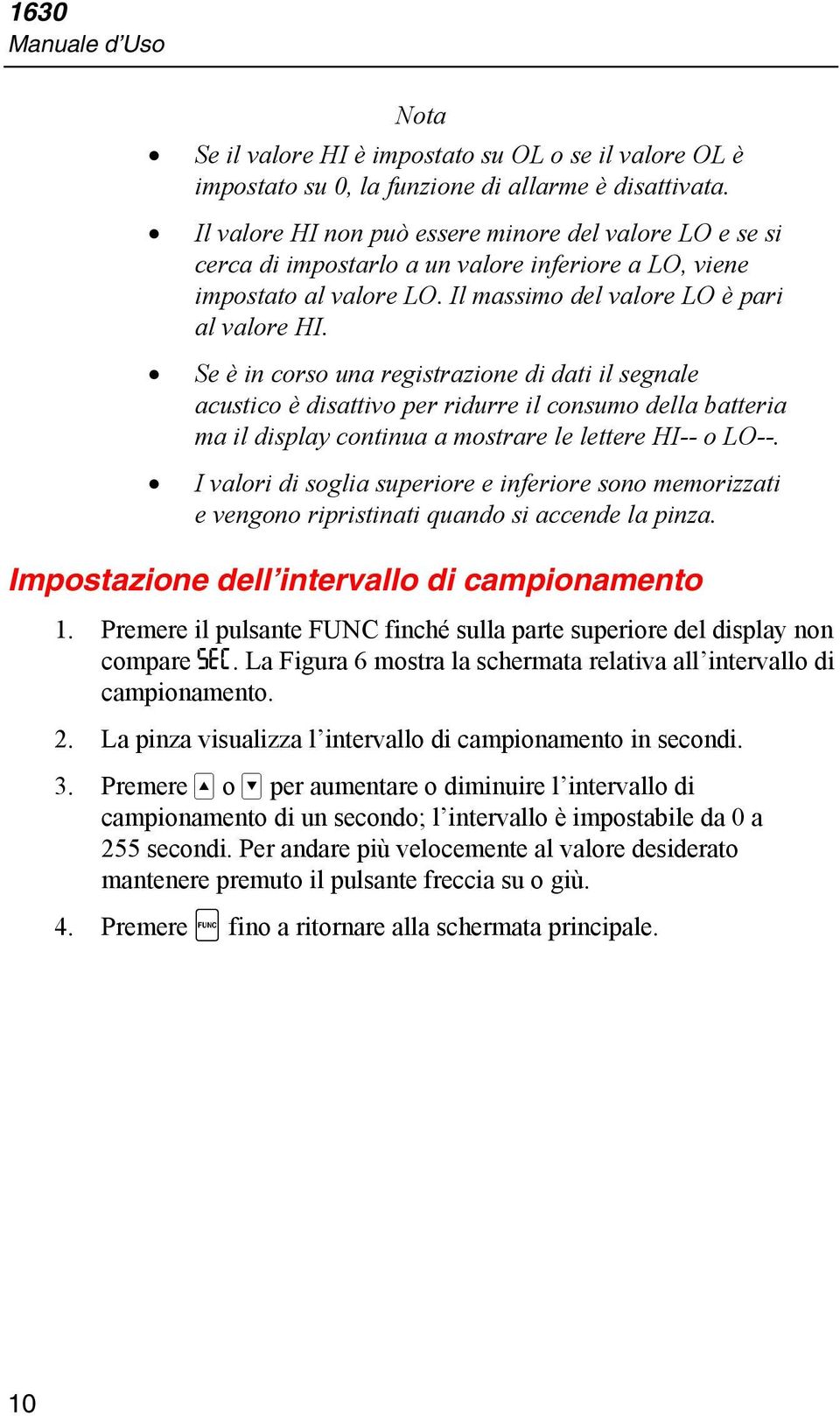 Se è in corso una registrazione di dati il segnale acustico è disattivo per ridurre il consumo della batteria ma il display continua a mostrare le lettere HI-- o LO--.