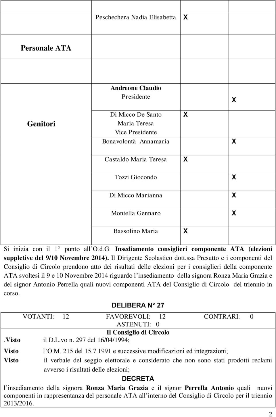 ssa Presutto e i componenti del Consiglio di Circolo prendono atto dei risultati delle elezioni per i consiglieri della componente ATA svoltesi il 9 e 10 Novembre 2014 riguardo l insediamento della