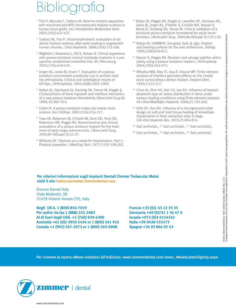 Wigfield C, Robertson J, Gill S, Nelson R. Clinical experience with porous tantalum cervical interbody implants in a prospective randomized controlled trial. Br J Neurosurg. 2003;17(5):418-425. 4.