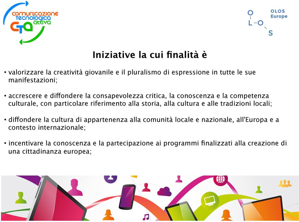 storia, alla cultura e alle tradizioni locali; diffondere la cultura di appartenenza alla comunità locale e nazionale, all'europa e