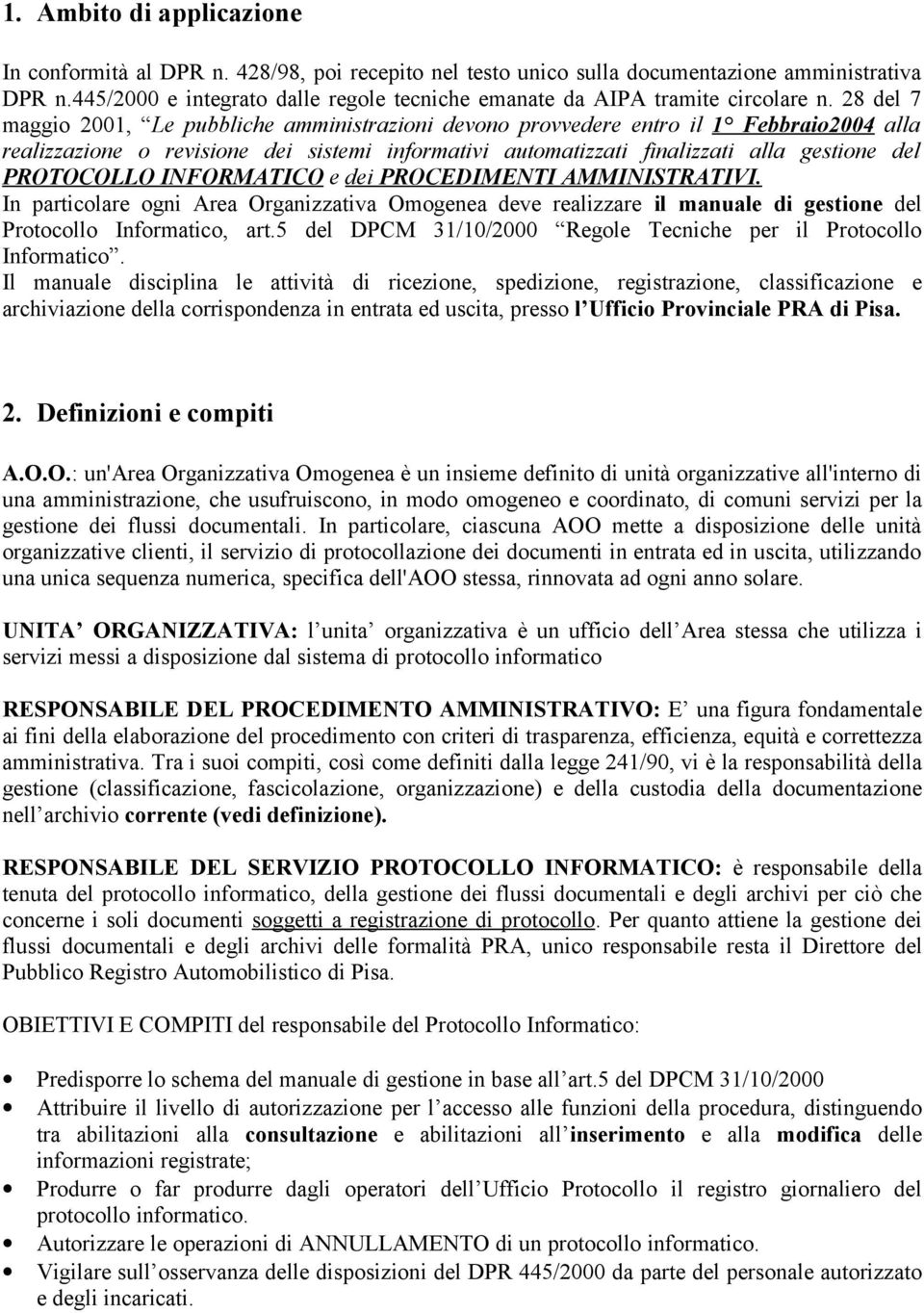 28 del 7 maggio 2001, Le pubbliche amministrazioni devono provvedere entro il 1 Febbraio2004 alla realizzazione o revisione dei sistemi informativi automatizzati finalizzati alla gestione del