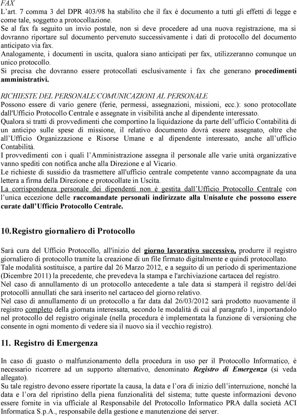 via fax. Analogamente, i documenti in uscita, qualora siano anticipati per fax, utilizzeranno comunque un unico protocollo.