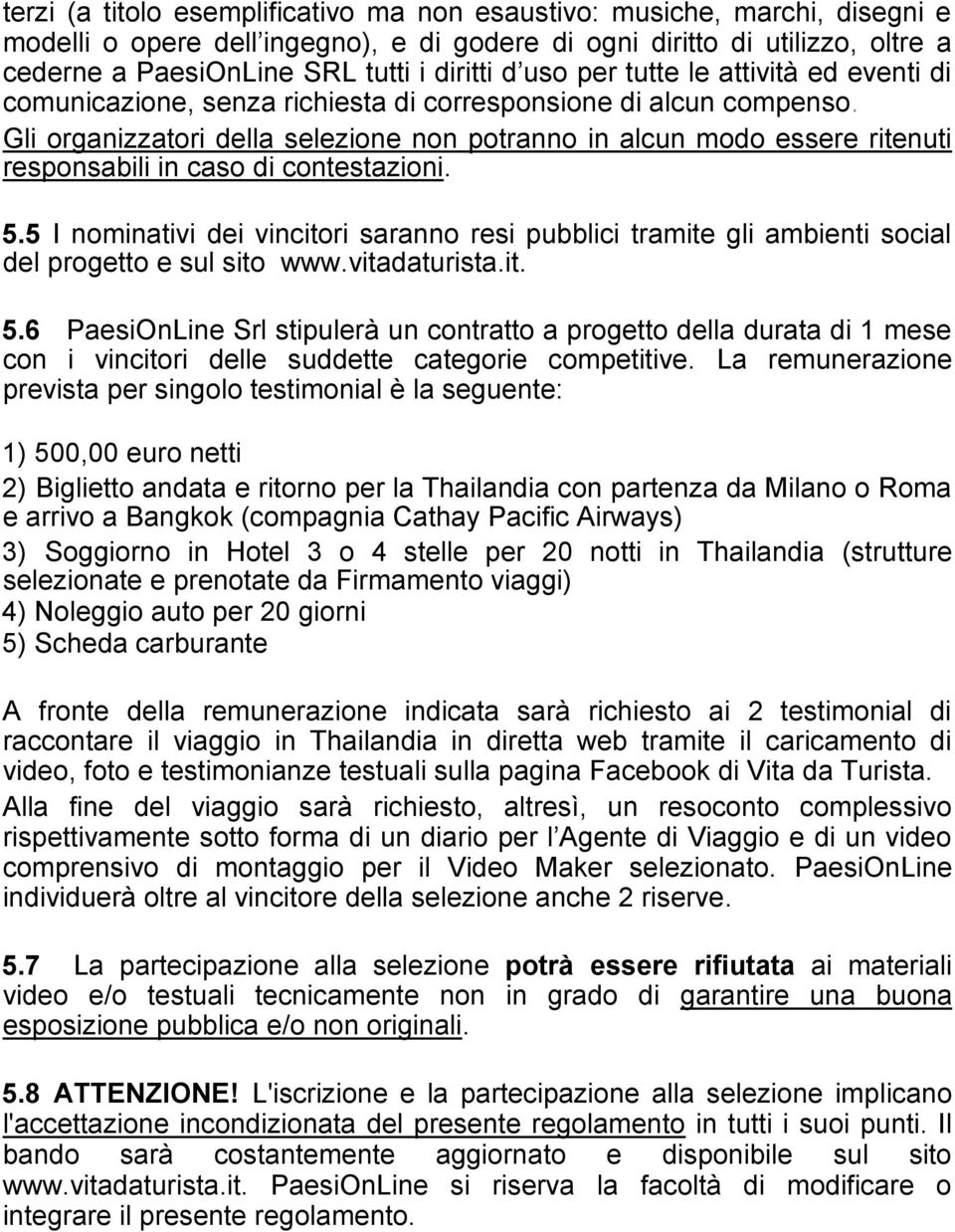 Gli organizzatori della selezione non potranno in alcun modo essere ritenuti responsabili in caso di contestazioni. 5.