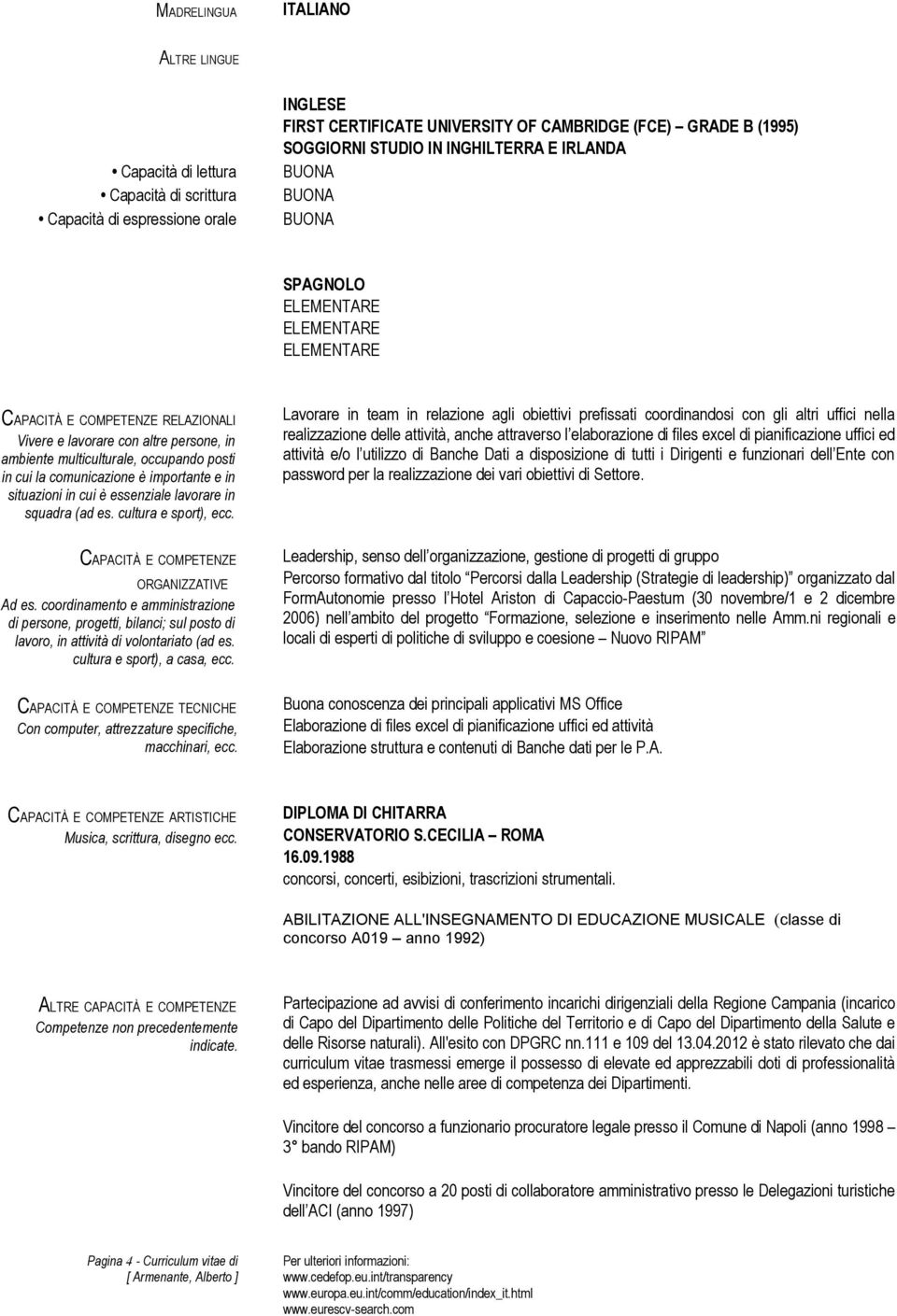 cui la comunicazione è importante e in situazioni in cui è essenziale lavorare in squadra (ad es. cultura e sport), ecc. CAPACITÀ E COMPETENZE ORGANIZZATIVE Ad es.