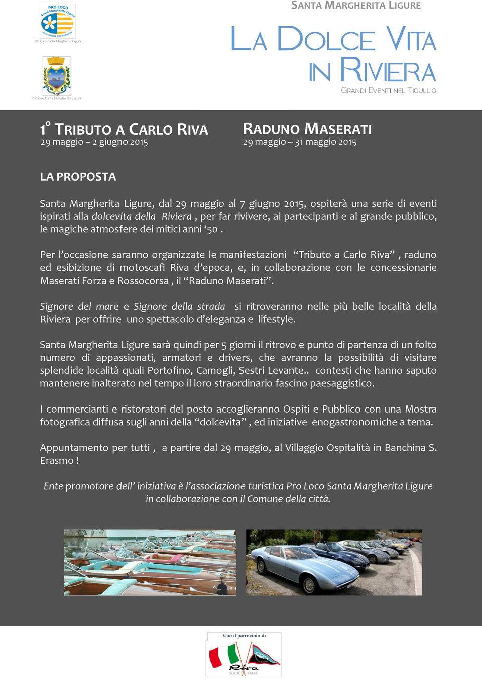 Per l occasione saranno organizzate le manifestazioni Tributo a Carlo Riva, raduno ed esibizione di motoscafi Riva d epoca, e, in collaborazione con le concessionarie Maserati Forza e Rossocorsa, il