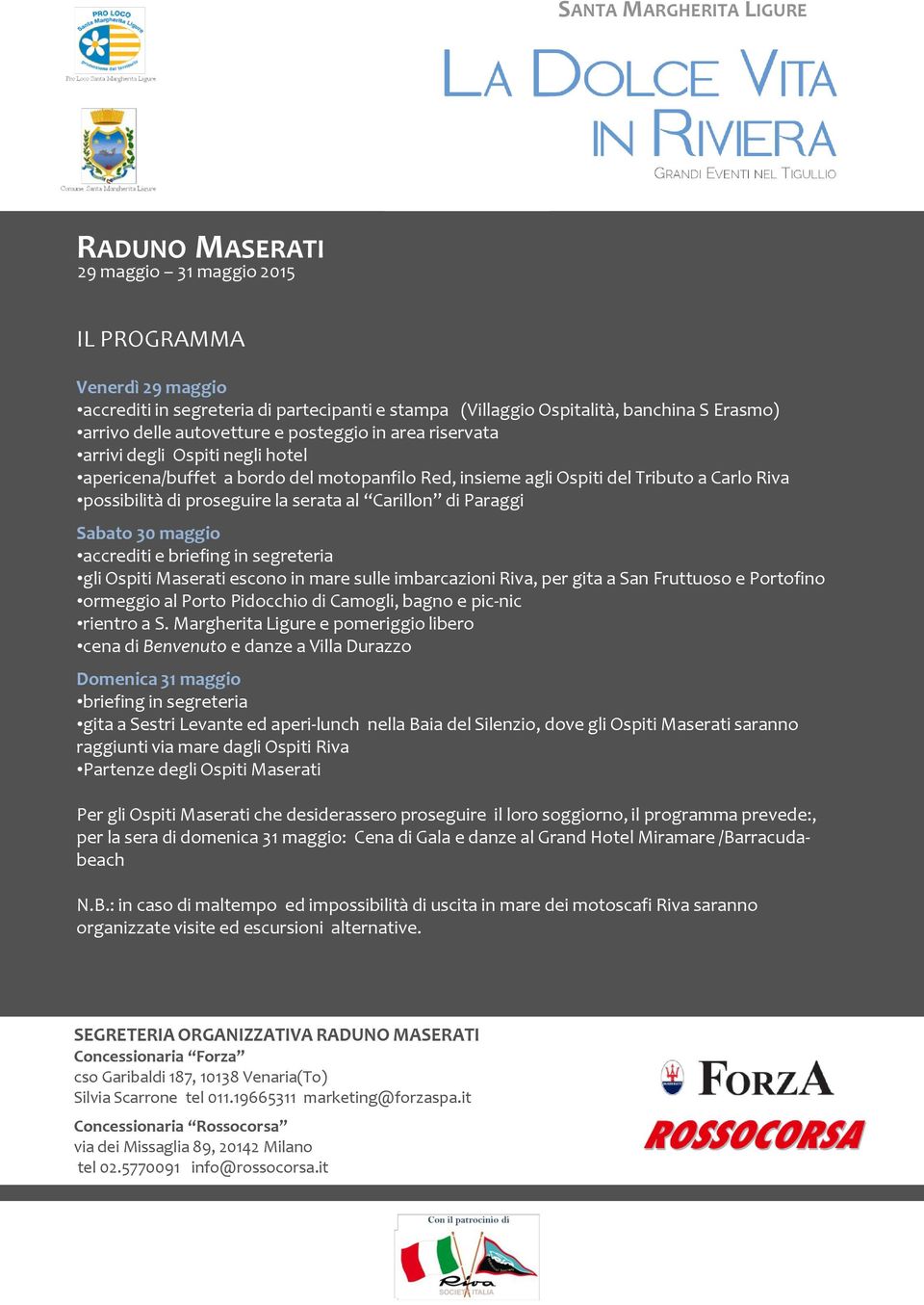 Sabato 30 maggio accrediti e briefing in segreteria gli Ospiti Maserati escono in mare sulle imbarcazioni Riva, per gita a San Fruttuoso e Portofino ormeggio al Porto Pidocchio di Camogli, bagno e