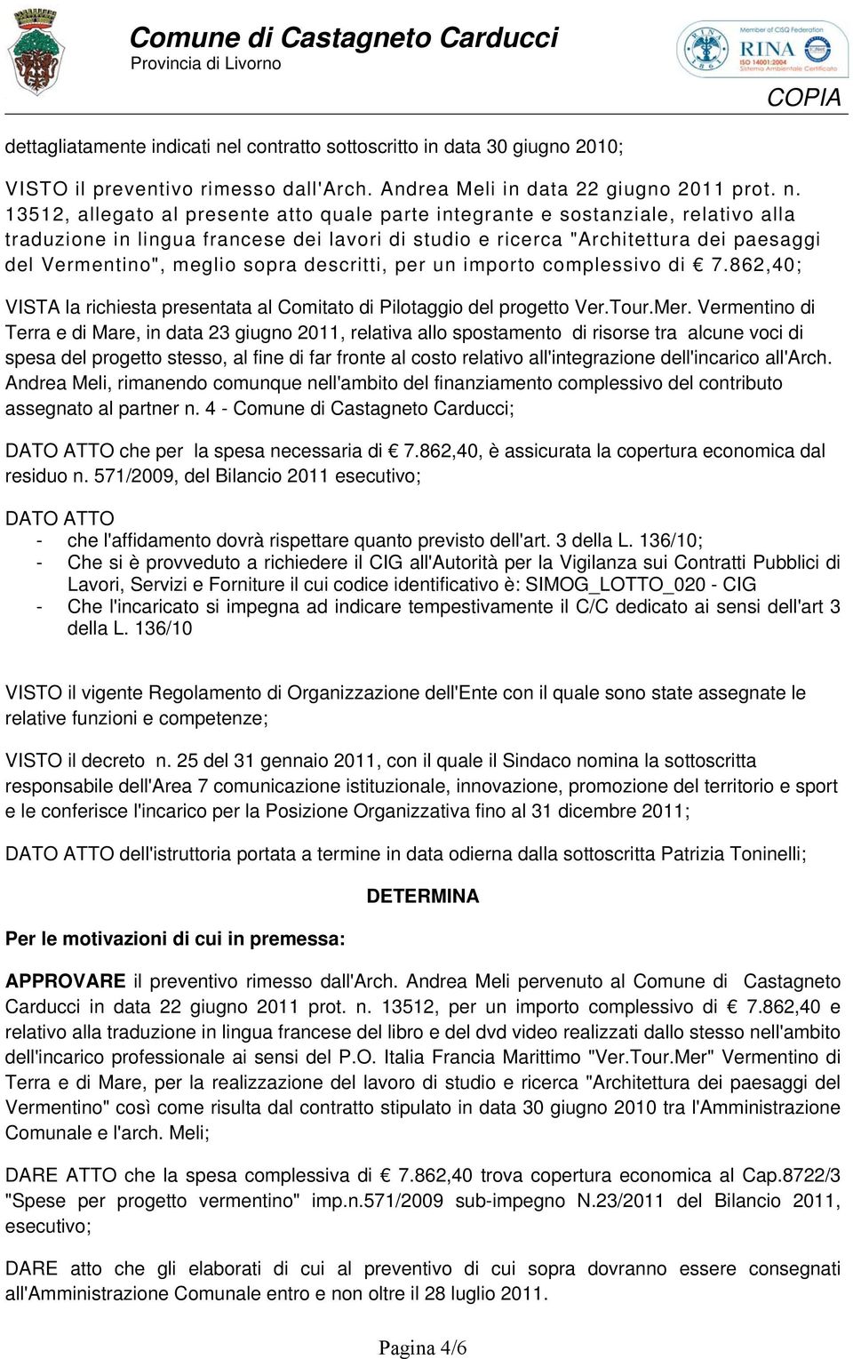 13512, allegato al presente atto quale parte integrante e sostanziale, relativo alla traduzione in lingua francese dei lavori di studio e ricerca "Architettura dei paesaggi del Vermentino", meglio